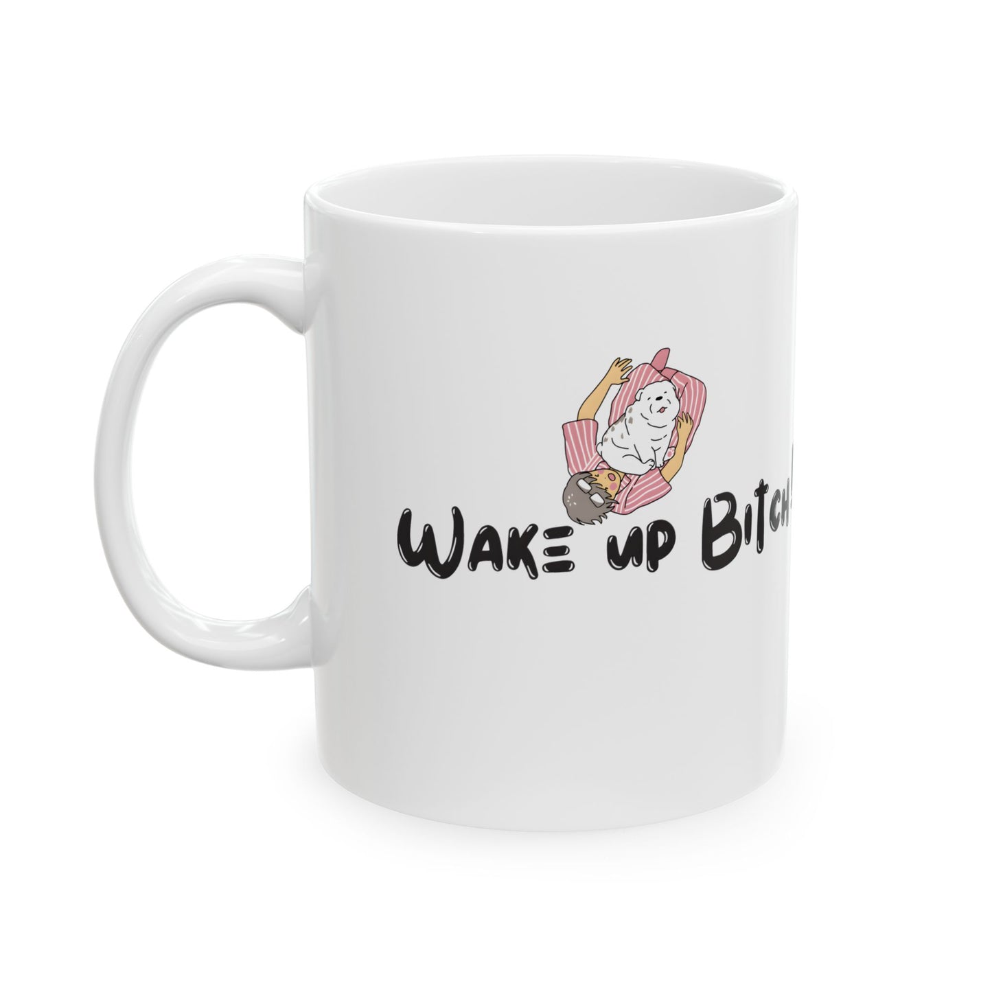 Wake up Bitch!!, Do some work Ceramic Mug/cup 11oz